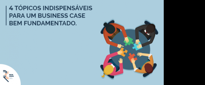 4 tópicos indispensáveis para um business case bem fundamentado